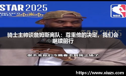 骑士主帅谈詹姆斯离队：尊重他的决定，我们会继续前行