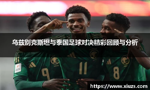 乌兹别克斯坦与泰国足球对决精彩回顾与分析