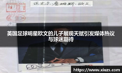 英国足球明星欧文的儿子展现天赋引发媒体热议与球迷期待