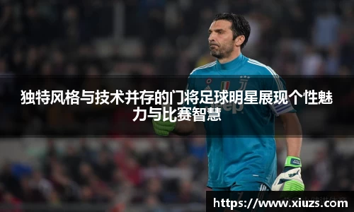 独特风格与技术并存的门将足球明星展现个性魅力与比赛智慧